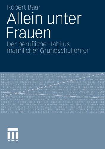 Allein unter Frauen: Der Berufliche Habitus Männlicher Grundschullehrer