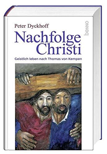 Nachfolge Christi: Geistlich leben nach Thomas von Kempen