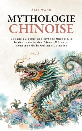 Mythologie chinoise: Voyage au cœur des Mythes Chinois, à la découverte des Dieux, Héros et Monstres de la Culture Chinoise (Mythologica Cosmos)