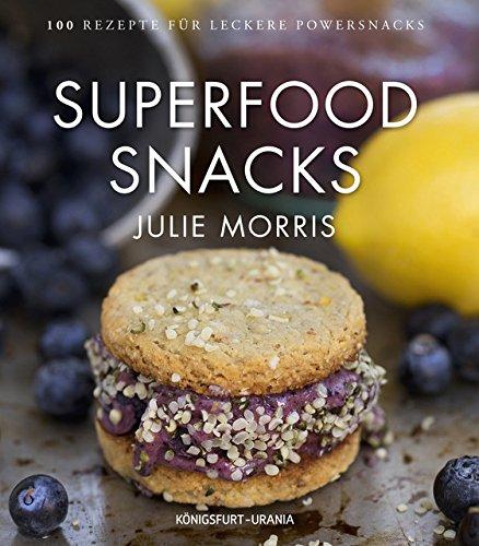 Superfood Snacks: 100 Rezepte für leckere Powersnacks