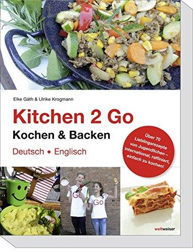 Kitchen 2 Go - Kochen und Backen: Über 70 Lieblingsrezepte von Jugendlichen - international, raffiniert, einfach zu kochen. Das ideale Gastgeschenk und ein Stückchen Heimat in der Ferne!