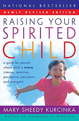 Raising Your Spirited Child Rev Ed: A Guide for Parents Whose Child Is More Intense, Sensitive, Perceptive, Persistent, and Energetic