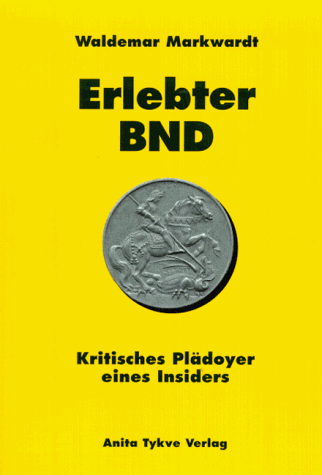 Erlebter BND: Kritisches Plädoyer eines Insiders