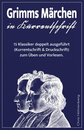 Grimms Märchen in Kurrentschrift: 15 Klassiker doppelt ausgeführt (Kurrentschrift und Druckschrift) zum Üben und Vorlesen. (Deutsche Kurrentschrift erfolgreich lesen und schreiben lernen.)