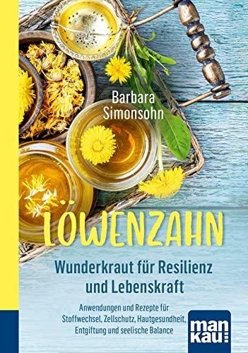 Löwenzahn - Wunderkraut für Resilienz und Lebenskraft. Kompakt-Ratgeber: Anwendungen und Rezepte für Stoffwechsel, Zellschutz, Hautgesundheit, Entgiftung und seelische Balance