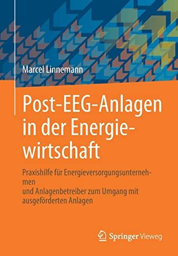 Post-EEG-Anlagen in der Energiewirtschaft: Praxishilfe für Energieversorgungsunternehmen und Anlagenbetreiber zum Umgang mit ausgeförderten Anlagen