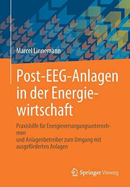 Post-EEG-Anlagen in der Energiewirtschaft: Praxishilfe für Energieversorgungsunternehmen und Anlagenbetreiber zum Umgang mit ausgeförderten Anlagen