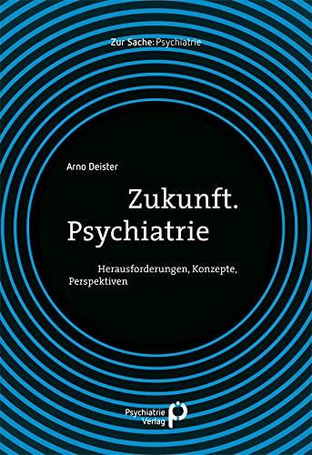 Zukunft. Psychiatrie: Herausforderungen, Konzepte, Perspektiven