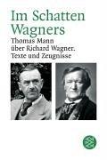 Im Schatten Wagners: Thomas Mann über Richard Wagner. Texte und Zeugnisse