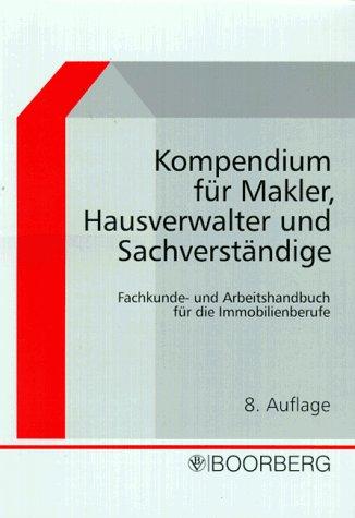 Kompendium für Makler, Hausverwalter und Sachverständige. Fachkunde- und Arbeitshandbuch für die Immobilienberufe