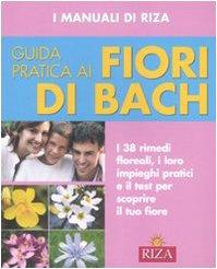 Guida pratica ai fiori di Bach. Ediz. illustrata (I Manuali di Riza)