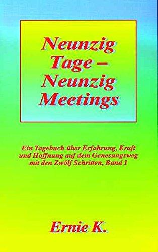 Neunzig Tage - Neunzig Meetings. Band I: Ein Tagebuch über Erfahrung, Kraft und Hoffnung auf dem Genesungsweg mit den Zwölf Schritten