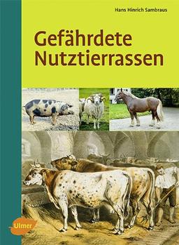 Gefährdete Nutztierrassen: Ihre Zuchtgeschichte, Nutzung und Bewahrung