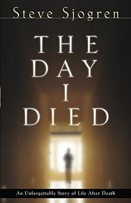 The Day I Died: An Unforgettable Story of Life After Death