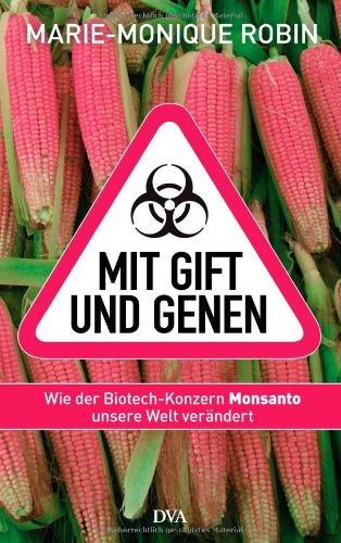 Mit Gift und Genen: Wie der Biotech-Konzern Monsanto unsere Welt verändert