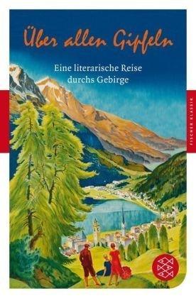 Über allen Gipfeln: Eine literarische Reise durchs Gebirge (Fischer Klassik)