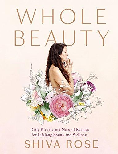 Whole Beauty: Natural Rituals and Recipes for Lifelong Beauty, Inside and Out