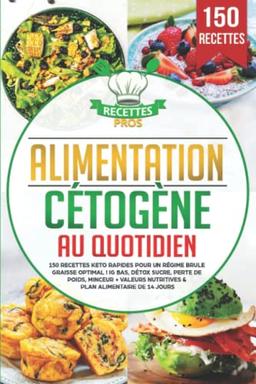 Alimentation cétogène au quotidien: 150 recettes keto rapides pour un régime brule graisse optimal ! IG bas, détox sucre, perte de poids, minceur + Valeurs nutritives & Plan alimentaire de 14 jours