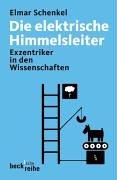 Die elektrische Himmelsleiter. Visionäre und Exzentriker in den Wissenschaften