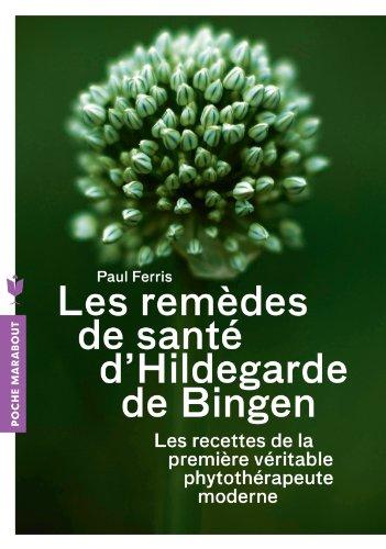 Les remèdes de santé d'Hildegarde de Bingen : les recettes de la première véritable phytothérapeute moderne