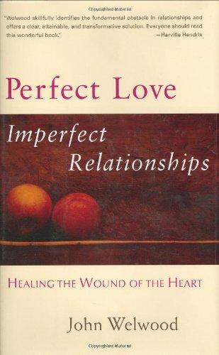 Perfect Love, Imperfect Relationships: Healing the Wound of the Heart