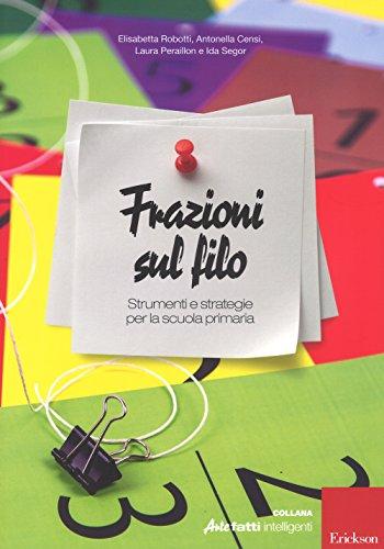 Frazioni sul filo. Strumenti e strategie per la scuola primaria (Artefatti intelligenti)