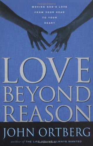 Love Beyond Reason: Moving God's Love from Your Head to Your Heart