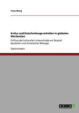 Kultur und Entscheidungsverhalten in globalen Wertketten: Einfluss der kulturellen Unterschiede am Beispiel deutscher und chinesischer Manager