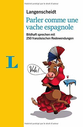 Langenscheidt Parler comme une vache espagnole - mit Quiz und Fettnäpfchenfallen spielerisch lernen: Bildhaft sprechen mit 250 französischen Redewendungen (Langenscheidt Redewendungen)