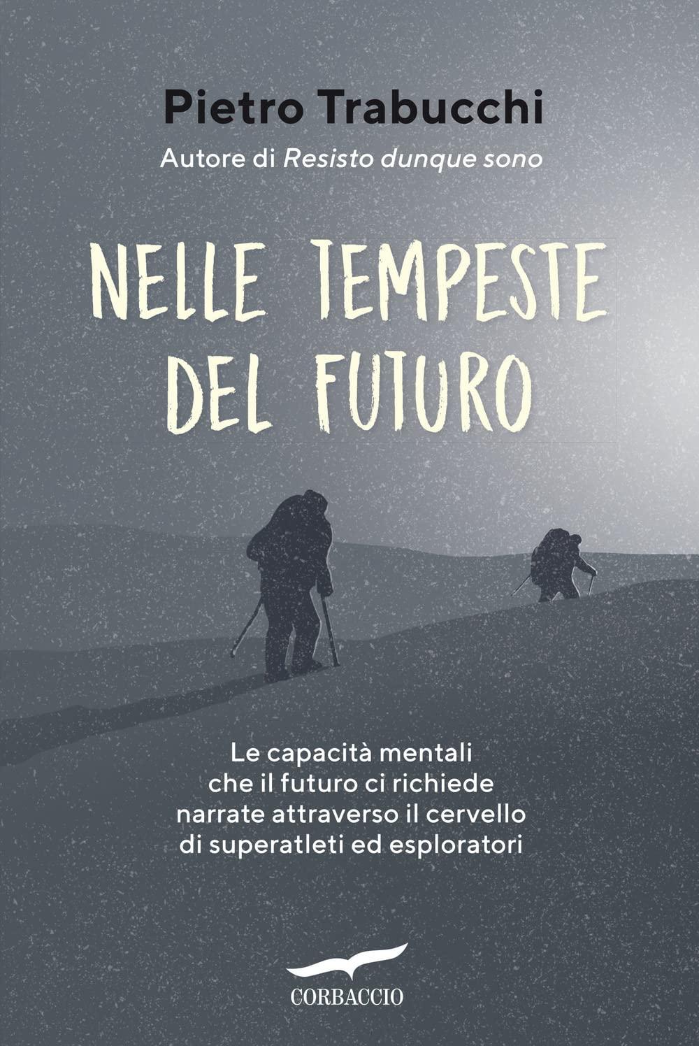 Nelle tempeste del futuro. Le capacità mentali che il futuro ci richiede narrate attraverso il cervello di superatleti ed esploratori (I libri del benessere)