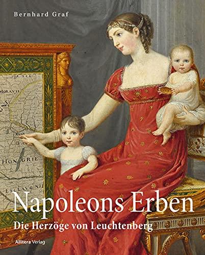 Napoleons Erben in Bayern: Die Herzöge von Leuchtenberg