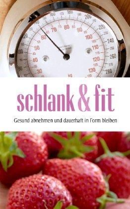 Schlank & fit. Gesund abnehmen und dauerhaft in Form bleiben