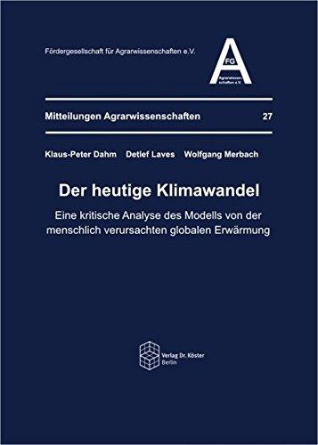 Der heutige Klimawandel: Eine kritische Analyse des Modells von der menschlich verursachten globalen Erwärmung (Mitteilungen Agrarwissenschaften)