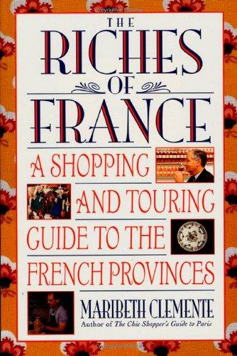 The Riches of France: A Shopping and Touring Guide to the French Provinces