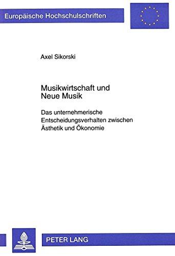 Musikwirtschaft und Neue Musik: Das unternehmerische Entscheidungsverhalten zwischen Ästhetik und Ökonomie (Europäische Hochschulschriften / European ... / Publications Universitaires Européennes)