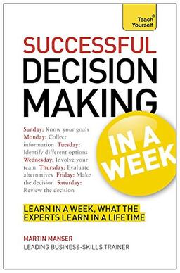 Decision Making In A Week: Be A Better Decision Maker And Problem Solver In Seven Simple Steps (Teach Yourself)