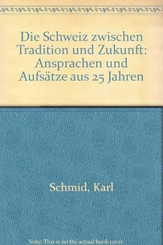 Die Schweiz zwischen Tradition und Zukunft: Ansprachen und Aufsätze aus 251 Jahren. Mit einem Anhang: Karl Schmid - Max Frisch, Gespräch über die Schweiz