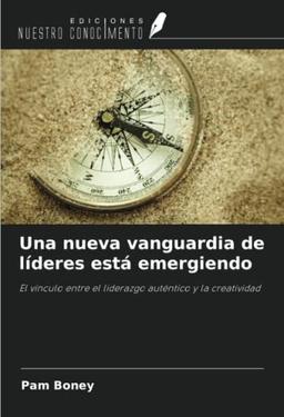 Una nueva vanguardia de líderes está emergiendo: El vínculo entre el liderazgo auténtico y la creatividad