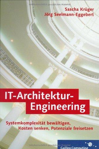 IT-Architektur-Engineering. Systemkomplexität bewältigen, Kosten senken, Potenziale freisetzen (Galileo Computing)