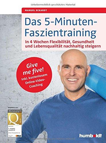 Das 5-Minuten-Faszientraining: In 4 Wochen Flexibilität, Gesundheit und Lebensqualität nachhaltig steigern. Give me five! Inkl. kostenlosem Online-Video-Coaching (humboldt Gesundheitsratgeber)