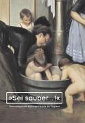 "Sei sauber...!: Eine Geschichte der Hygiene und Öffentlichen Gesundheitsvorsorge in Europa