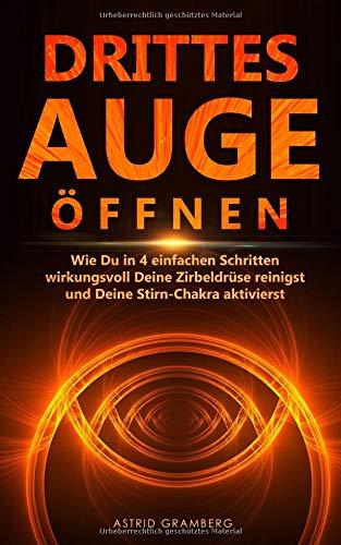 Drittes Auge öffnen: Wie Du in 4 einfachen Schritten wirkungsvoll Deine Zirbeldrüse reinigst und Deine Stirn-Chakra aktivierst