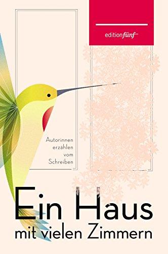 Ein Haus mit vielen Zimmern: Autorinnen erzählen vom Schreiben. Erzählungen, Essays und Gedichte (edition fünf)