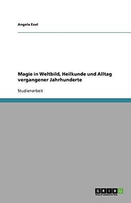 Magie in Weltbild, Heilkunde und Alltag vergangener Jahrhunderte