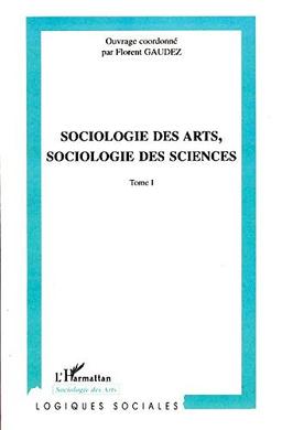 Sociologie des arts, sociologie des sciences : actes du colloque international de Toulouse (Toulouse 2004). Vol. 1