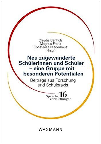 Neu zugewanderte Schülerinnen und Schüler  eine Gruppe mit besonderen Potentialen: Beiträge aus Forschung und Schulpraxis (Sprach-Vermittlungen)