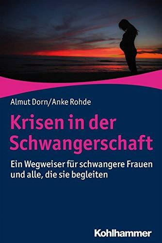 Krisen in der Schwangerschaft: Ein Wegweiser für schwangere Frauen und alle, die sie begleiten (Rat & Hilfe)