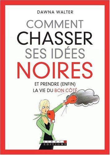 Comment chasser ses idées noires et prendre (enfin) la vie du bon côté