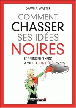 Comment chasser ses idées noires et prendre (enfin) la vie du bon côté