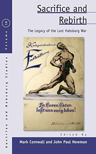 Sacrifice and Rebirth: The Legacy of the Last Habsburg War (Austrian and Habsburg Studies, Band 18)